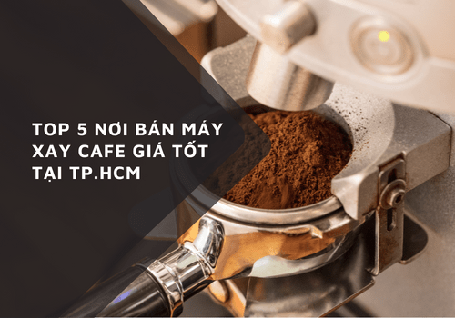 Top 5 Nơi bán máy xay cafe giá tốt tại TP.HCM